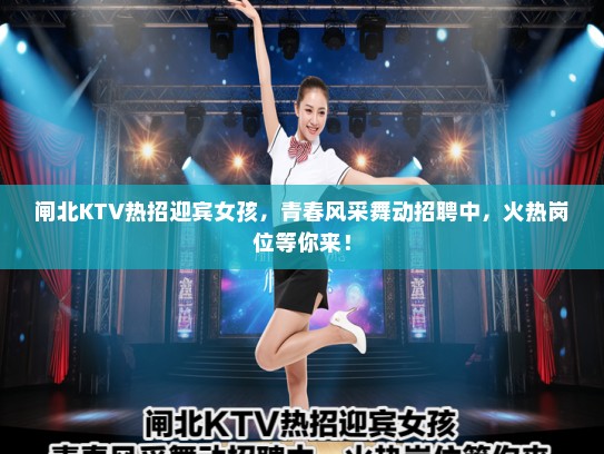 闸北KTV热招迎宾女孩，青春风采舞动招聘中，火热岗位等你来！