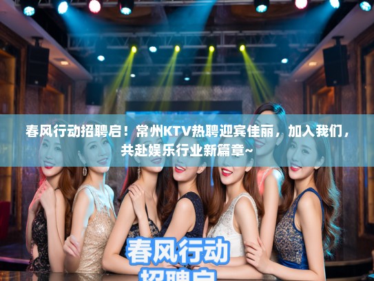 春风行动招聘启！常州KTV热聘迎宾佳丽，加入我们，共赴娱乐行业新篇章~