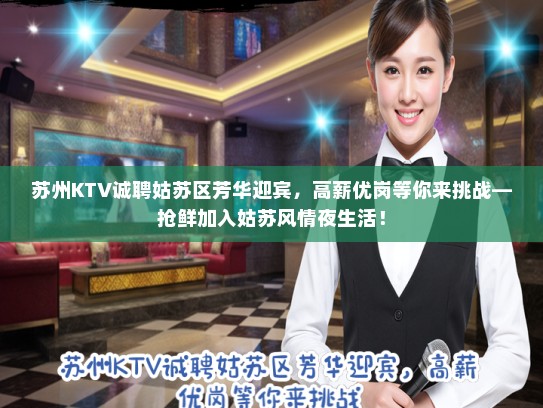 苏州KTV诚聘姑苏区芳华迎宾，高薪优岗等你来挑战—抢鲜加入姑苏风情夜生活！