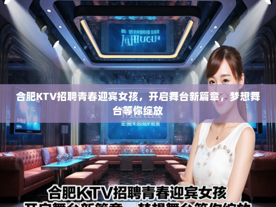 合肥KTV招聘青春迎宾女孩，开启舞台新篇章，梦想舞台等你绽放