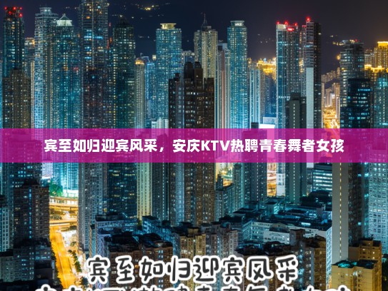 宾至如归迎宾风采，安庆KTV热聘青春舞者女孩