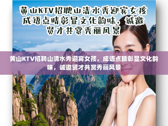 黄山KTV招聘山清水秀迎宾女孩,成语点睛彰显文化韵味,诚邀贤才共赏秀丽风景 黄山KTV招聘山清水秀迎宾女孩,成语点睛彰显文化韵味,诚邀贤才共赏秀丽风景
