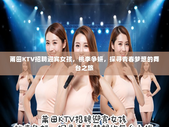 莆田KTV招聘迎宾女孩，桃李争妍，探寻青春梦想的舞台之旅