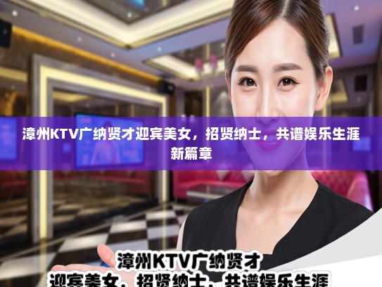 漳州KTV广纳贤才迎宾美女,招贤纳士,共谱娱乐生涯新篇章 漳州KTV广纳贤才迎宾美女,招贤纳士,共谱娱乐生涯新篇章