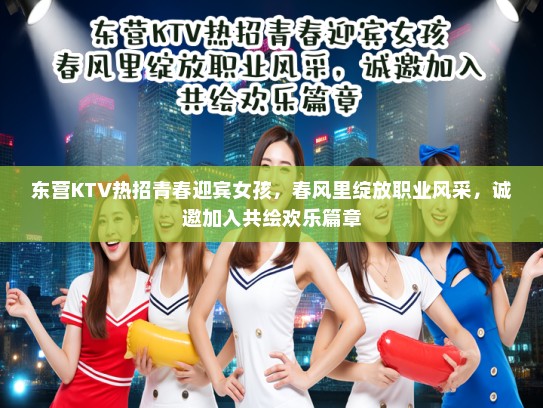 东营KTV热招青春迎宾女孩，春风里绽放职业风采，诚邀加入共绘欢乐篇章