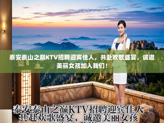 泰安泰山之巅KTV招聘迎宾佳人，共赴欢歌盛宴，诚邀美丽女孩加入我们！