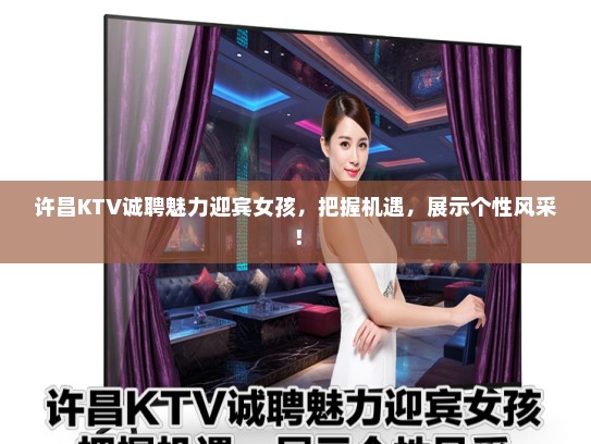 许昌KTV诚聘魅力迎宾女孩,把握机遇,展示个性风采! 许昌KTV诚聘魅力迎宾女孩,把握机遇,展示个性风采!