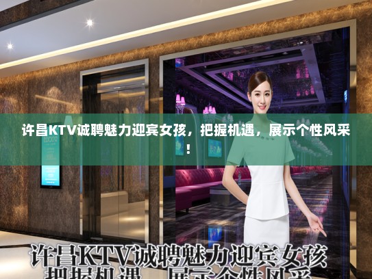 许昌KTV诚聘魅力迎宾女孩,把握机遇,展示个性风采! 许昌KTV诚聘魅力迎宾女孩,把握机遇,展示个性风采!