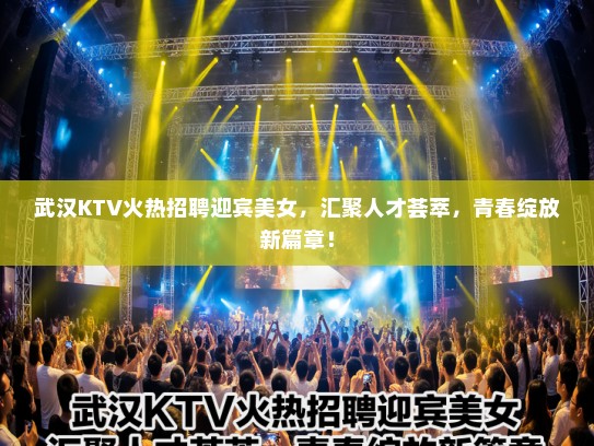 武汉KTV火热招聘迎宾美女,汇聚人才荟萃,青春绽放新篇章! 武汉KTV火热招聘迎宾美女,汇聚人才荟萃,青春绽放新篇章!