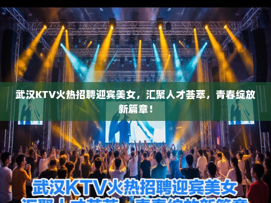武汉KTV火热招聘迎宾美女,汇聚人才荟萃,青春绽放新篇章! 武汉KTV火热招聘迎宾美女,汇聚人才荟萃,青春绽放新篇章!