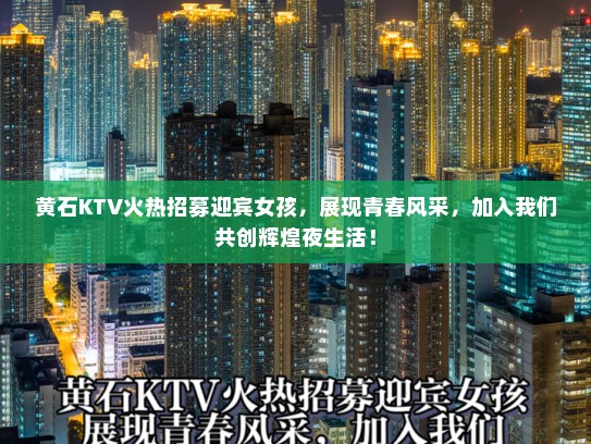 黄石KTV火热招募迎宾女孩，展现青春风采，加入我们共创辉煌夜生活！