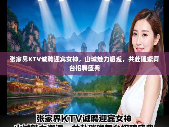 张家界KTV诚聘迎宾女神,山城魅力邂逅,共赴璀璨舞台招聘盛典 张家界KTV诚聘迎宾女神,山城魅力邂逅,共赴璀璨舞台招聘盛典