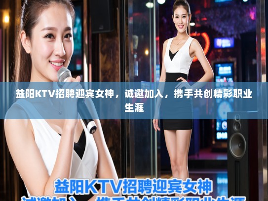 益阳KTV招聘迎宾女神,诚邀加入,携手共创精彩职业生涯 益阳KTV招聘迎宾女神,诚邀加入,携手共创精彩职业生涯