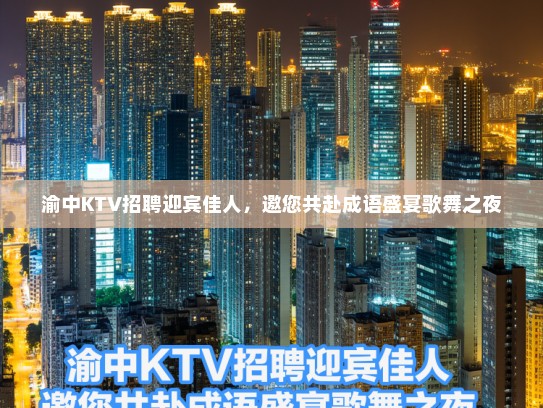 渝中KTV招聘迎宾佳人,邀您共赴成语盛宴歌舞之夜 渝中KTV招聘迎宾佳人,邀您共赴成语盛宴歌舞之夜