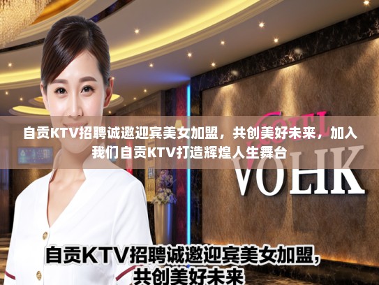 自贡KTV招聘诚邀迎宾美女加盟,共创美好未来,加入我们自贡KTV打造辉煌人生舞台 自贡KTV招聘诚邀迎宾美女加盟,共创美好未来,加入我们自贡KTV打造辉煌人生舞台