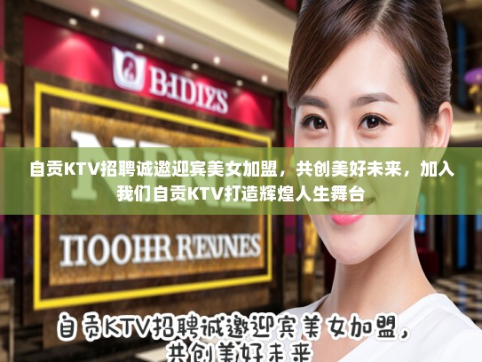 自贡KTV招聘诚邀迎宾美女加盟,共创美好未来,加入我们自贡KTV打造辉煌人生舞台 自贡KTV招聘诚邀迎宾美女加盟,共创美好未来,加入我们自贡KTV打造辉煌人生舞台