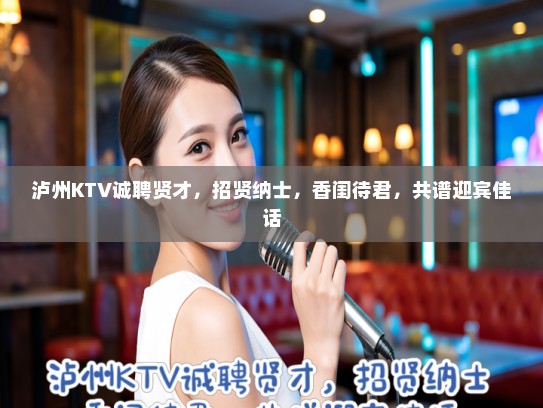 泸州KTV诚聘贤才,招贤纳士,香闺待君,共谱迎宾佳话 泸州KTV诚聘贤才,招贤纳士,香闺待君,共谱迎宾佳话