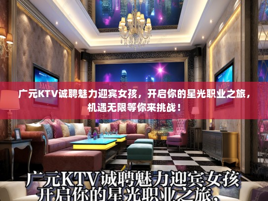 广元KTV诚聘魅力迎宾女孩,开启你的星光职业之旅,机遇无限等你来挑战! 广元KTV诚聘魅力迎宾女孩,开启你的星光职业之旅,机遇无限等你来挑战!