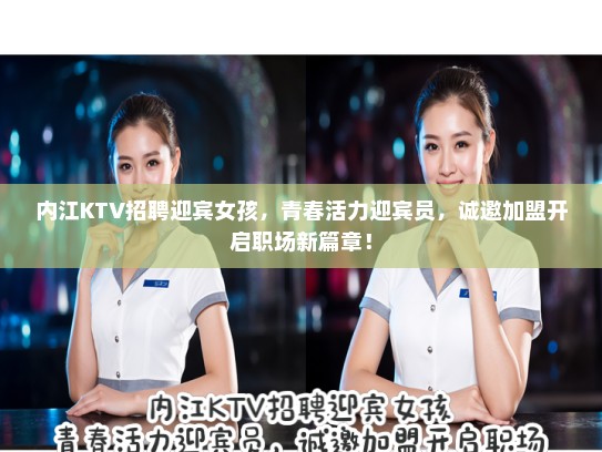 内江KTV招聘迎宾女孩,青春活力迎宾员,诚邀加盟开启职场新篇章! 内江KTV招聘迎宾女孩,青春活力迎宾员,诚邀加盟开启职场新篇章!