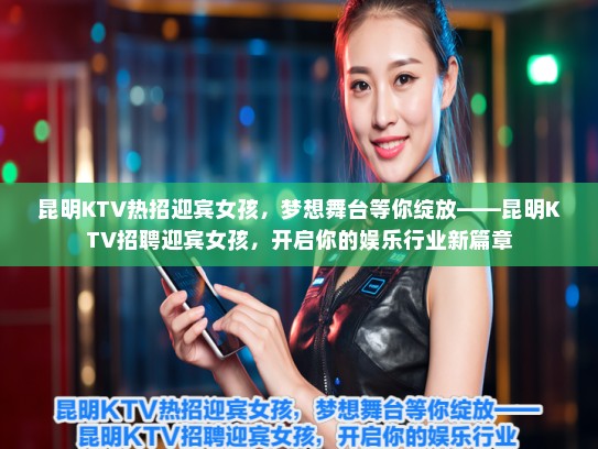 昆明KTV热招迎宾女孩，梦想舞台等你绽放——昆明KTV招聘迎宾女孩，开启你的娱乐行业新篇章