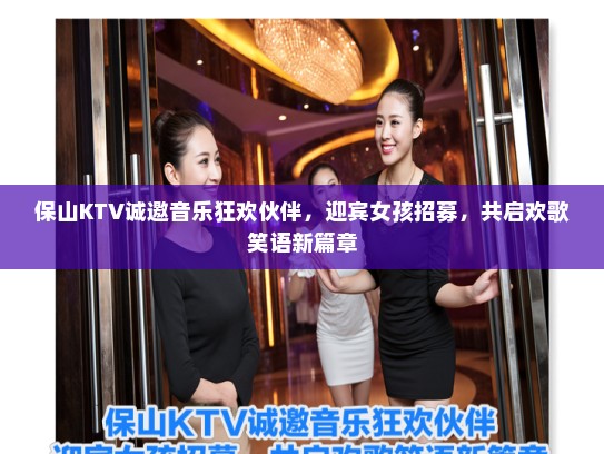保山KTV诚邀音乐狂欢伙伴，迎宾女孩招募，共启欢歌笑语新篇章