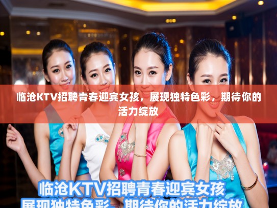 临沧KTV招聘青春迎宾女孩，展现独特色彩，期待你的活力绽放