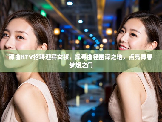 那曲KTV招聘迎宾女孩，探寻曲径幽深之地，点亮青春梦想之门