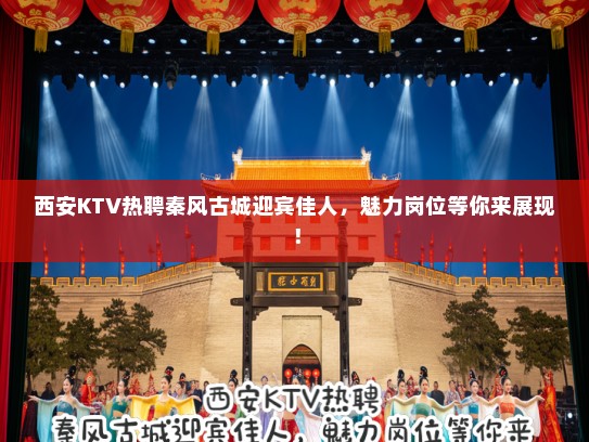 西安KTV热聘秦风古城迎宾佳人，魅力岗位等你来展现！