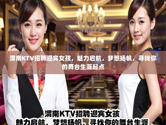 渭南KTV招聘迎宾女孩，魅力启航，梦想扬帆，寻找你的舞台生涯起点