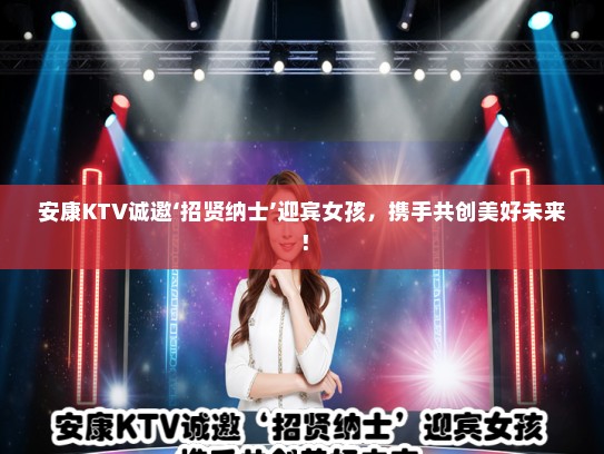安康KTV诚邀‘招贤纳士’迎宾女孩，携手共创美好未来！