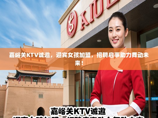 嘉峪关KTV诚邀，迎宾女孩加盟，招聘启事助力舞动未来！