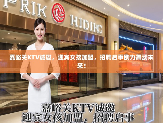 嘉峪关KTV诚邀，迎宾女孩加盟，招聘启事助力舞动未来！