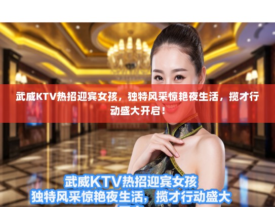 武威KTV热招迎宾女孩，独特风采惊艳夜生活，揽才行动盛大开启！