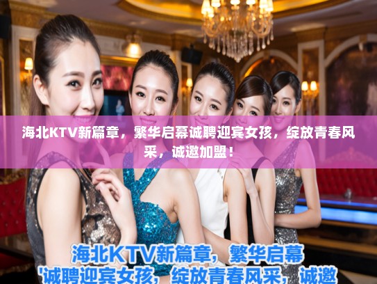 海北KTV新篇章，繁华启幕诚聘迎宾女孩，绽放青春风采，诚邀加盟！