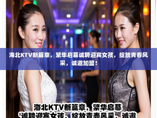 海北KTV新篇章，繁华启幕诚聘迎宾女孩，绽放青春风采，诚邀加盟！