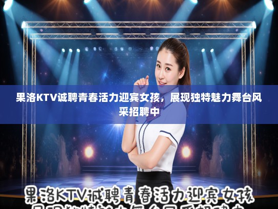 果洛KTV诚聘青春活力迎宾女孩,展现独特魅力舞台风采招聘中 果洛KTV诚聘青春活力迎宾女孩,展现独特魅力舞台风采招聘中