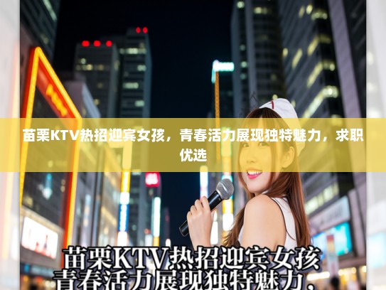 苗栗KTV热招迎宾女孩,青春活力展现独特魅力,求职优选 苗栗KTV热招迎宾女孩,青春活力展现独特魅力,求职优选
