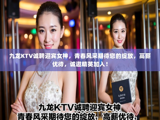 九龙KTV诚聘迎宾女神，青春风采期待您的绽放，高薪优待，诚邀精英加入！