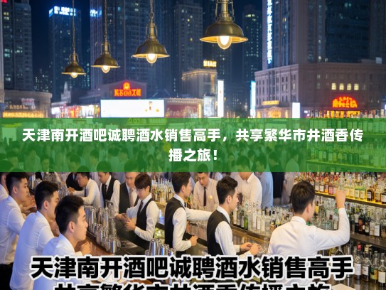 天津南开酒吧诚聘酒水销售高手,共享繁华市井酒香传播之旅! 天津南开酒吧诚聘酒水销售高手,共享繁华市井酒香传播之旅!