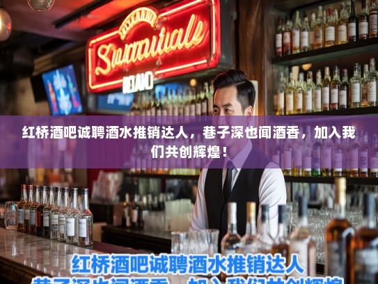 红桥酒吧诚聘酒水推销达人,巷子深也闻酒香,加入我们共创辉煌! 红桥酒吧诚聘酒水推销达人,巷子深也闻酒香,加入我们共创辉煌!
