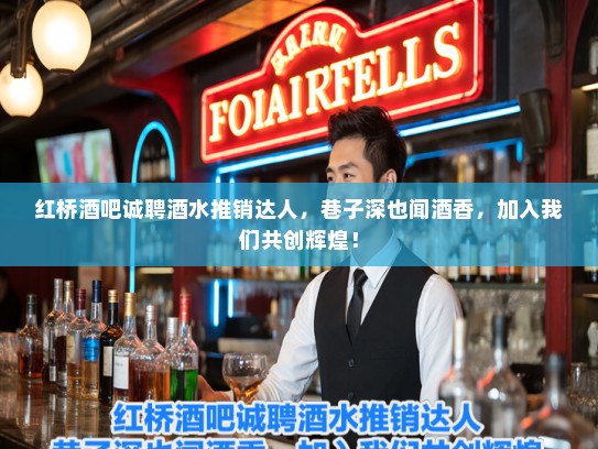 红桥酒吧诚聘酒水推销达人,巷子深也闻酒香,加入我们共创辉煌! 红桥酒吧诚聘酒水推销达人,巷子深也闻酒香,加入我们共创辉煌!