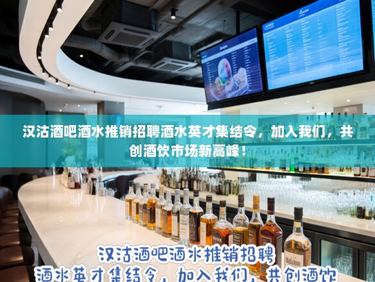 汉沽酒吧酒水推销招聘酒水英才集结令,加入我们,共创酒饮市场新高峰! 汉沽酒吧酒水推销招聘酒水英才集结令,加入我们,共创酒饮市场新高峰!