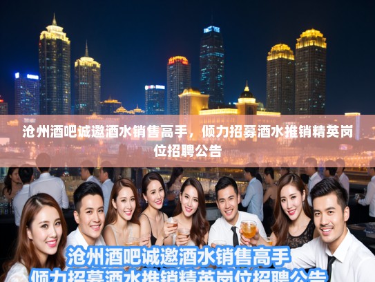 沧州酒吧诚邀酒水销售高手，倾力招募酒水推销精英岗位招聘公告