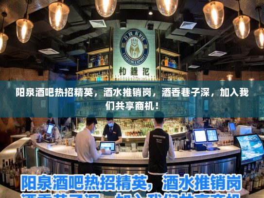 阳泉酒吧热招精英，酒水推销岗，酒香巷子深，加入我们共享商机！