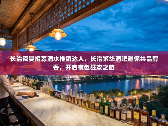 长治夜宴招募酒水推销达人，长治繁华酒吧邀你共品醇香，开启夜色狂欢之旅