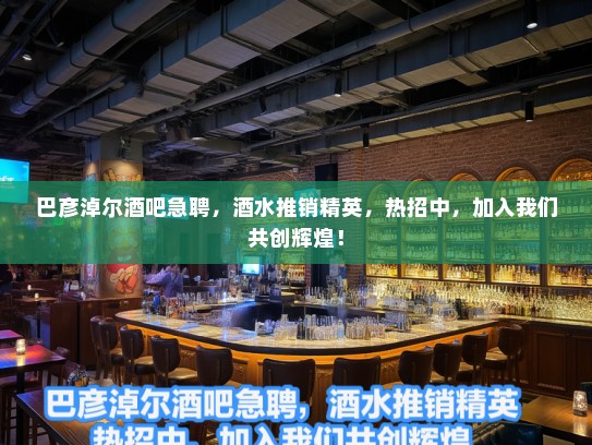 巴彦淖尔酒吧急聘，酒水推销精英，热招中，加入我们共创辉煌！