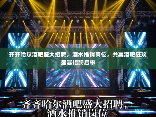 齐齐哈尔酒吧盛大招聘，酒水推销岗位，共襄酒吧狂欢盛宴招聘启事