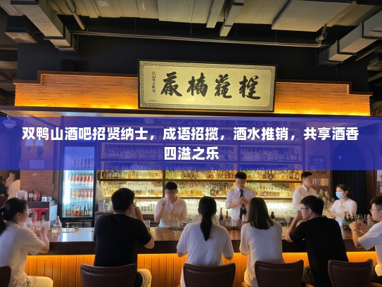 双鸭山酒吧招贤纳士，成语招揽，酒水推销，共享酒香四溢之乐