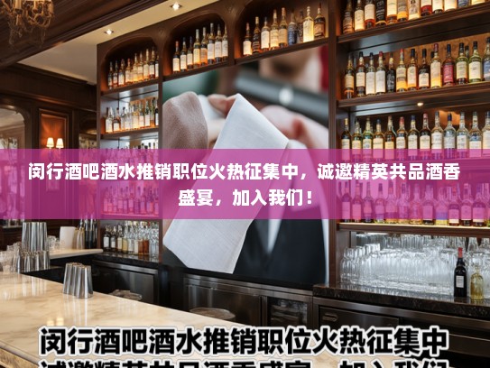 闵行酒吧酒水推销职位火热征集中，诚邀精英共品酒香盛宴，加入我们！
