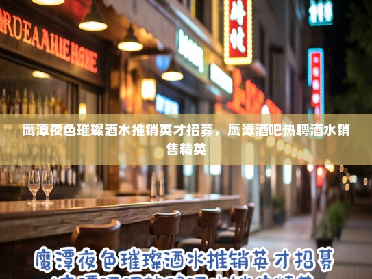 鹰潭夜色璀璨酒水推销英才招募，鹰潭酒吧热聘酒水销售精英